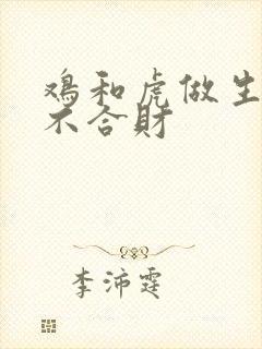 鸡和虎做生意合不合财