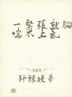 一紧张就胸口闷喘不上气