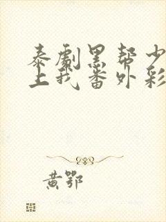 泰剧黑帮少爷爱上我番外彩蛋