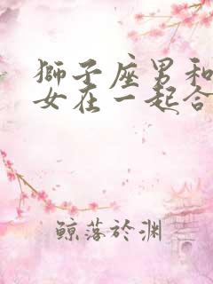 狮子座男和白羊女在一起合适吗