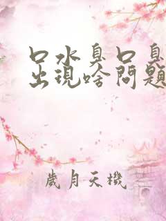 口水臭口臭身体出现啥问题了