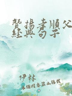 赞扬孝顺父母的经典句子