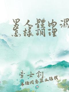 男人体内湿气重怎样调理