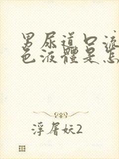 男尿道口流出黄色液体是怎么回事