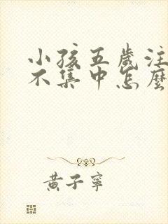 小孩五岁注意力不集中怎么办