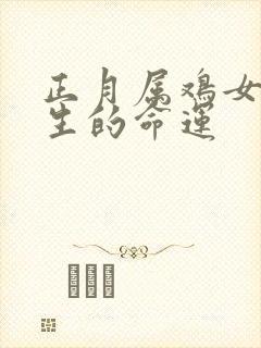 正月属鸡女的一生的命运