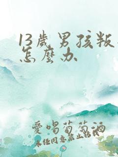 13岁男孩叛逆怎么办