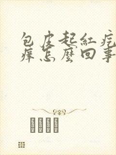 包皮起红疙瘩还痒怎么回事