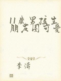 11岁男孩生日朋友圈可爱文案