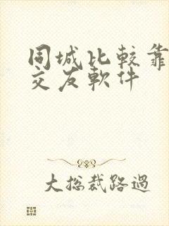 同城比较靠谱的交友软件