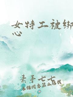 女特工被绑挠脚心