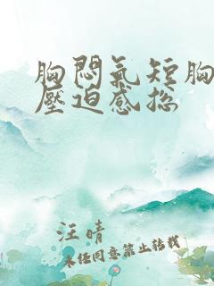 胸闷气短胸口有压迫感总