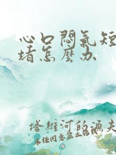 心口闷气短胸口堵怎么办