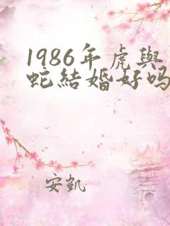 1986年虎与蛇结婚好吗