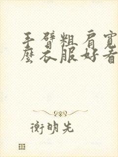 手臂粗肩宽穿什么衣服好看