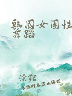 韩国女团性暗示舞蹈