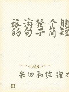 旅游发个朋友圈的句子简短