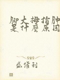 脚大拇指肿发麻是什么原因