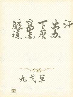 腋窝下出汗有味道怎么办