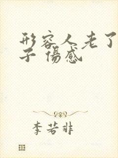 形容人老了的句子 伤感