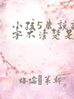 小孩5岁说话吐字不清楚是什么原因