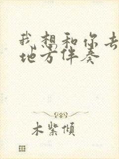 我想和你去一个地方伴奏