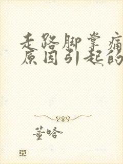 走路脚掌痛什么原因引起的