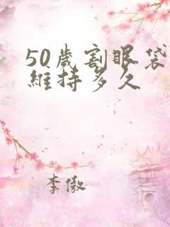 50岁割眼袋能维持多久