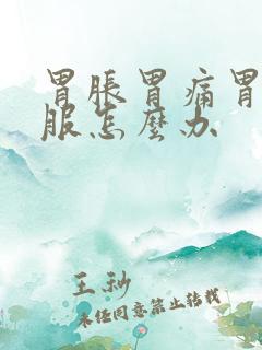 胃胀胃痛胃不舒服怎么办