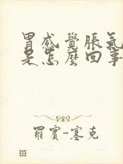 胃感觉胀气打嗝是怎么回事