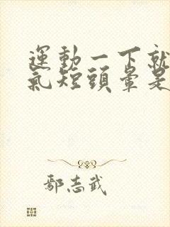 运动一下就心慌气短头晕是怎么回事