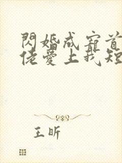 闪婚成宠首富大佬爱上我短剧在线免费观看