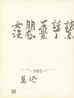 女朋友说谈恋爱没感觉了怎么办