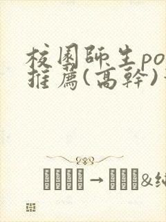 校园师生pop推荐(高干)笔趣阁