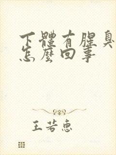 下体有腥臭味是怎么回事