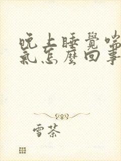 晚上睡觉喘不上气怎么回事