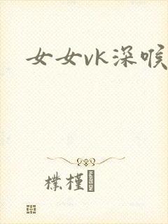 女女vk深喉