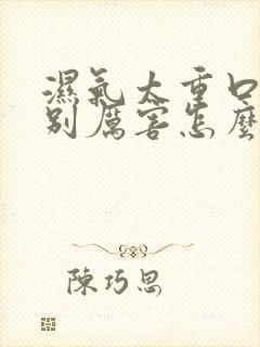 湿气太重口臭特别厉害怎么办