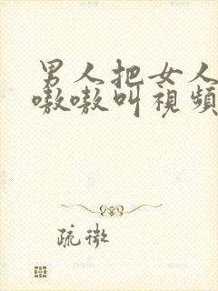 男人把女人操的嗷嗷叫视频