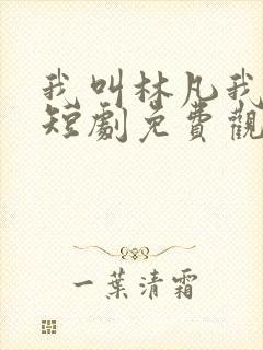 我叫林凡我最狂短剧免费观看