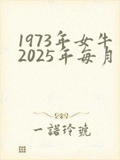 1973年女牛2025年每月运势