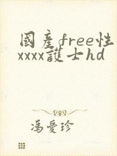 国产free性xxxx护士hd