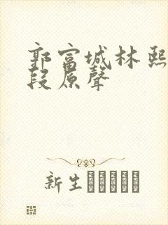 郭富城林熙蕾片段原声