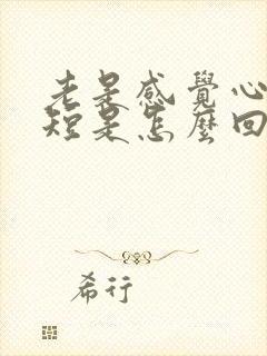 老是感觉心慌气短是怎么回事