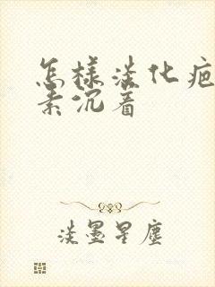 怎样淡化疤痕色素沉着