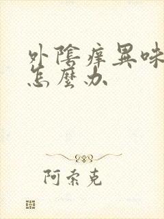 外阴痒异味很大怎么办