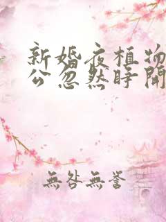 新婚夜植物人老公忽然睁开眼 第47章