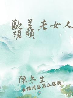 欧美老女人交欢视频