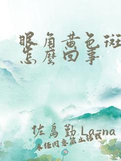 眼角黄色斑块是怎么回事