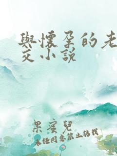 与怀孕的老师孕交小说